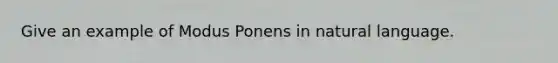 Give an example of Modus Ponens in natural language.