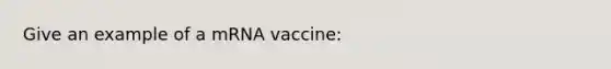 Give an example of a mRNA vaccine: