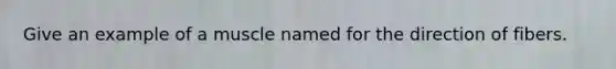 Give an example of a muscle named for the direction of fibers.