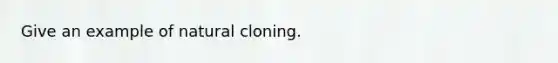 Give an example of natural cloning.