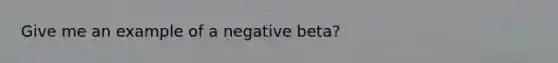 Give me an example of a negative beta?