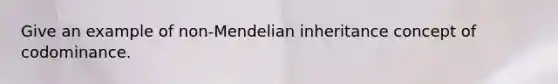 Give an example of non-Mendelian inheritance concept of codominance.