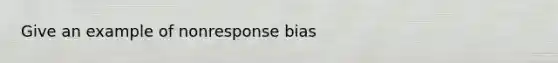 Give an example of nonresponse bias