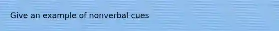 Give an example of nonverbal cues