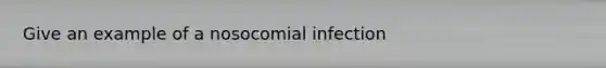 Give an example of a nosocomial infection