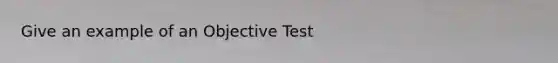 Give an example of an Objective Test