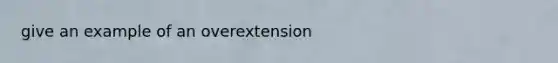 give an example of an overextension