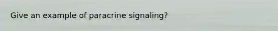 Give an example of paracrine signaling?