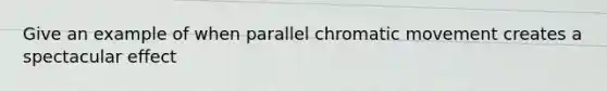 Give an example of when parallel chromatic movement creates a spectacular effect