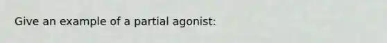 Give an example of a partial agonist: