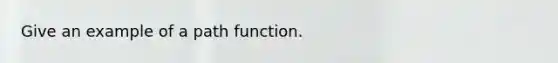 Give an example of a path function.