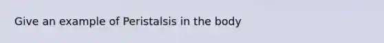 Give an example of Peristalsis in the body
