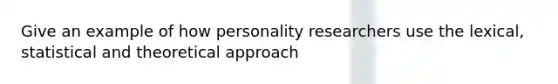 Give an example of how personality researchers use the lexical, statistical and theoretical approach