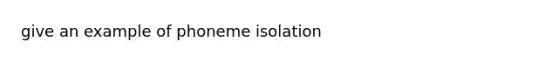 give an example of phoneme isolation