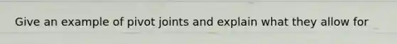 Give an example of pivot joints and explain what they allow for