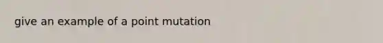 give an example of a point mutation