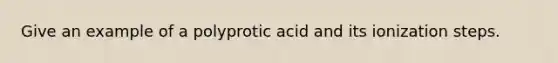 Give an example of a polyprotic acid and its ionization steps.