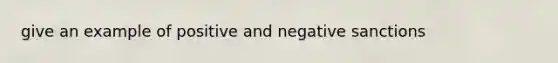 give an example of positive and negative sanctions