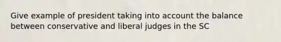 Give example of president taking into account the balance between conservative and liberal judges in the SC