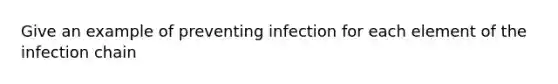 Give an example of preventing infection for each element of the infection chain