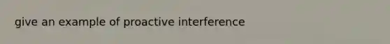 give an example of proactive interference