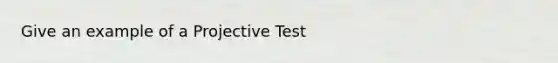 Give an example of a Projective Test