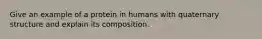 Give an example of a protein in humans with quaternary structure and explain its composition.