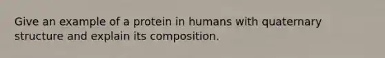 Give an example of a protein in humans with quaternary structure and explain its composition.