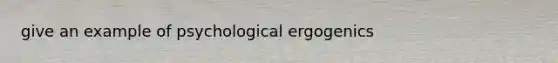 give an example of psychological ergogenics