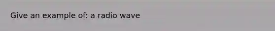 Give an example of: a radio wave