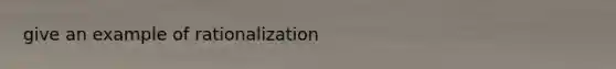 give an example of rationalization