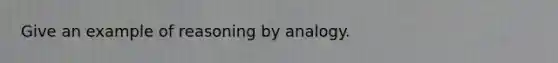 Give an example of reasoning by analogy.