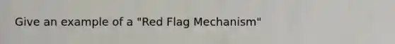 Give an example of a "Red Flag Mechanism"