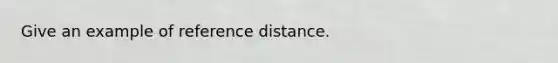 Give an example of reference distance.