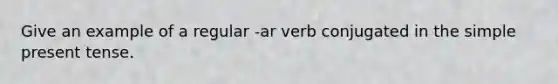 Give an example of a regular -ar verb conjugated in the simple present tense.