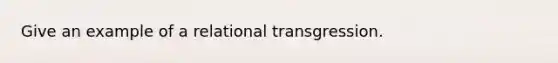 Give an example of a relational transgression.