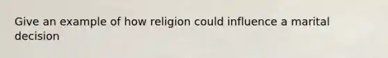 Give an example of how religion could influence a marital decision