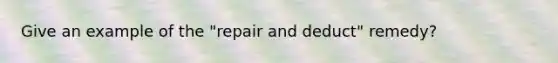 Give an example of the "repair and deduct" remedy?