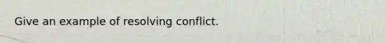 Give an example of resolving conflict.