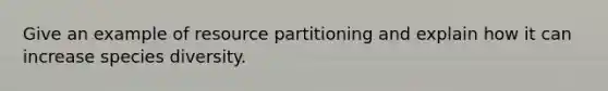 Give an example of resource partitioning and explain how it can increase species diversity.