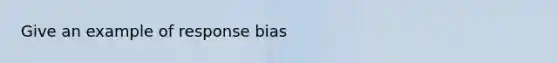 Give an example of response bias