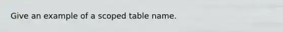 Give an example of a scoped table name.