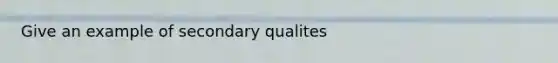 Give an example of secondary qualites