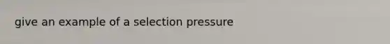 give an example of a selection pressure