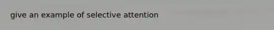 give an example of selective attention