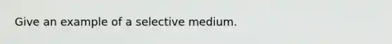 Give an example of a selective medium.