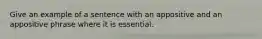 Give an example of a sentence with an appositive and an appositive phrase where it is essential.