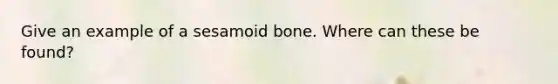 Give an example of a sesamoid bone. Where can these be found?