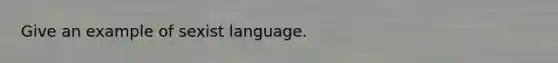 Give an example of sexist language.