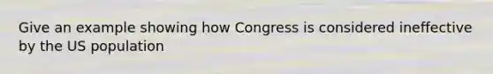 Give an example showing how Congress is considered ineffective by the US population